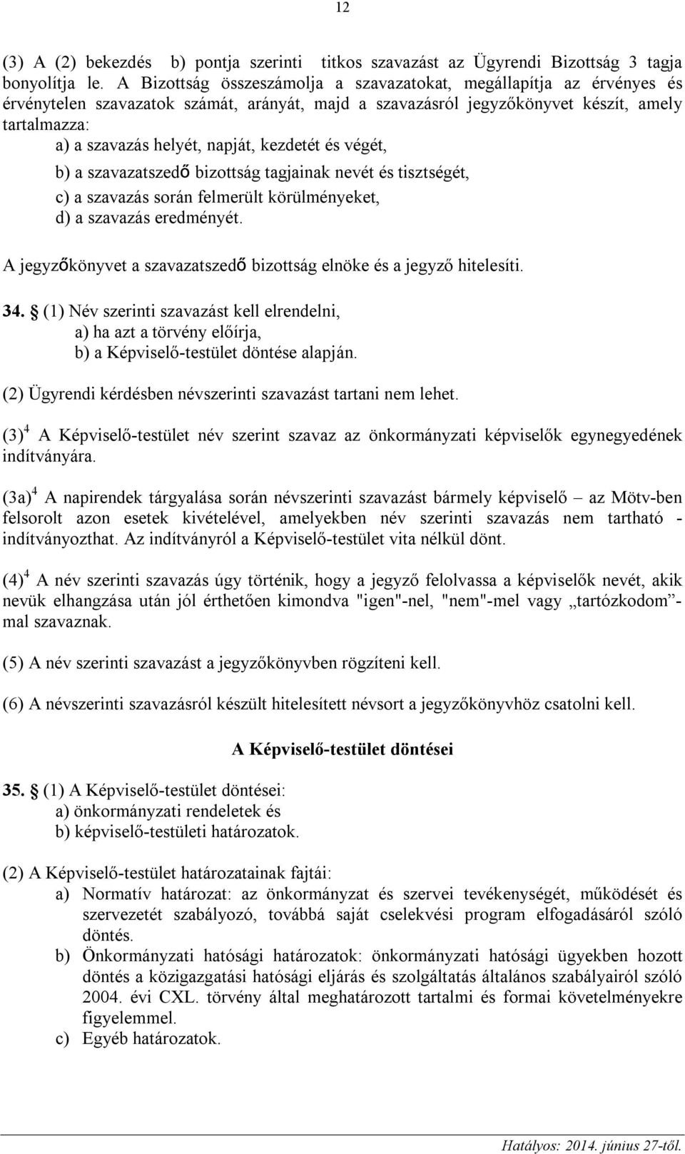 kezdetét és végét, b) a szavazatszedő bizottság tagjainak nevét és tisztségét, c) a szavazás során felmerült körülményeket, d) a szavazás eredményét.