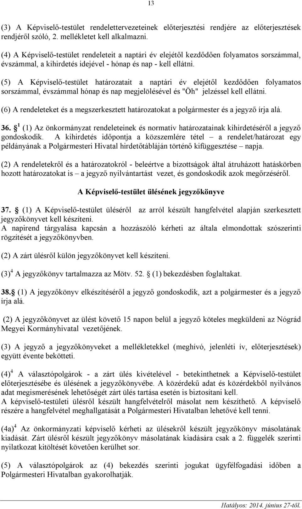 (5) A Képviselő-testület határozatait a naptári év elejétől kezdődően folyamatos sorszámmal, évszámmal hónap és nap megjelölésével és "Öh" jelzéssel kell ellátni.