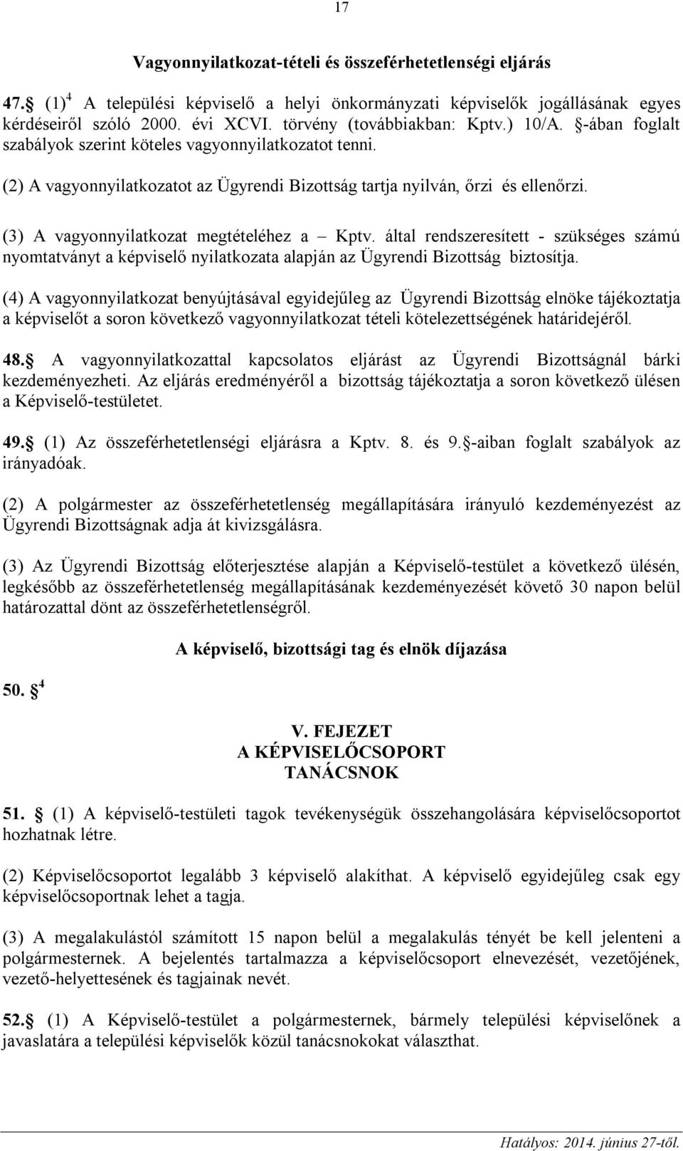 (3) A vagyonnyilatkozat megtételéhez a Kptv. által rendszeresített - szükséges számú nyomtatványt a képviselő nyilatkozata alapján az Ügyrendi Bizottság biztosítja.