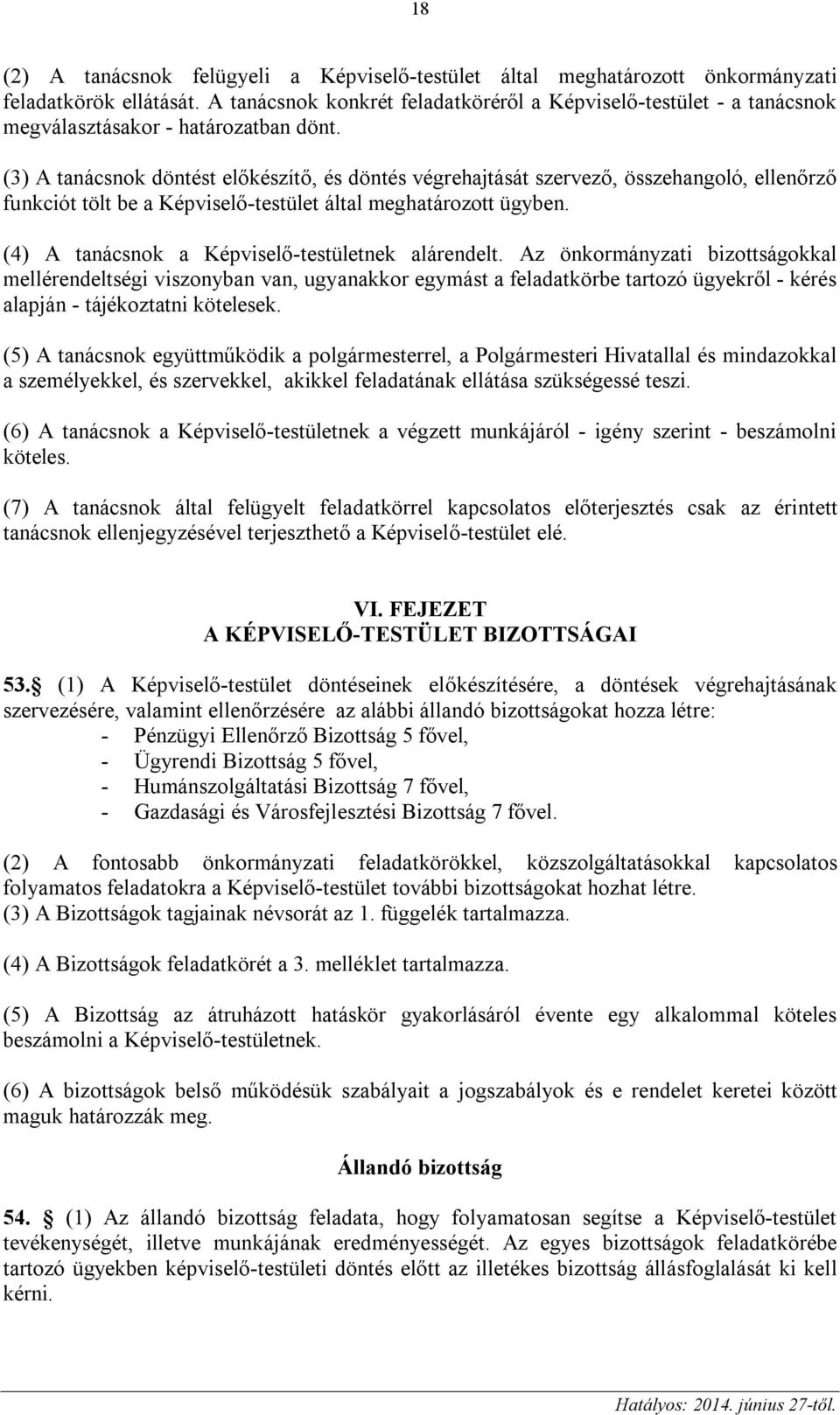 (3) A tanácsnok döntést előkészítő, és döntés végrehajtását szervező, összehangoló, ellenőrző funkciót tölt be a Képviselő-testület által meghatározott ügyben.