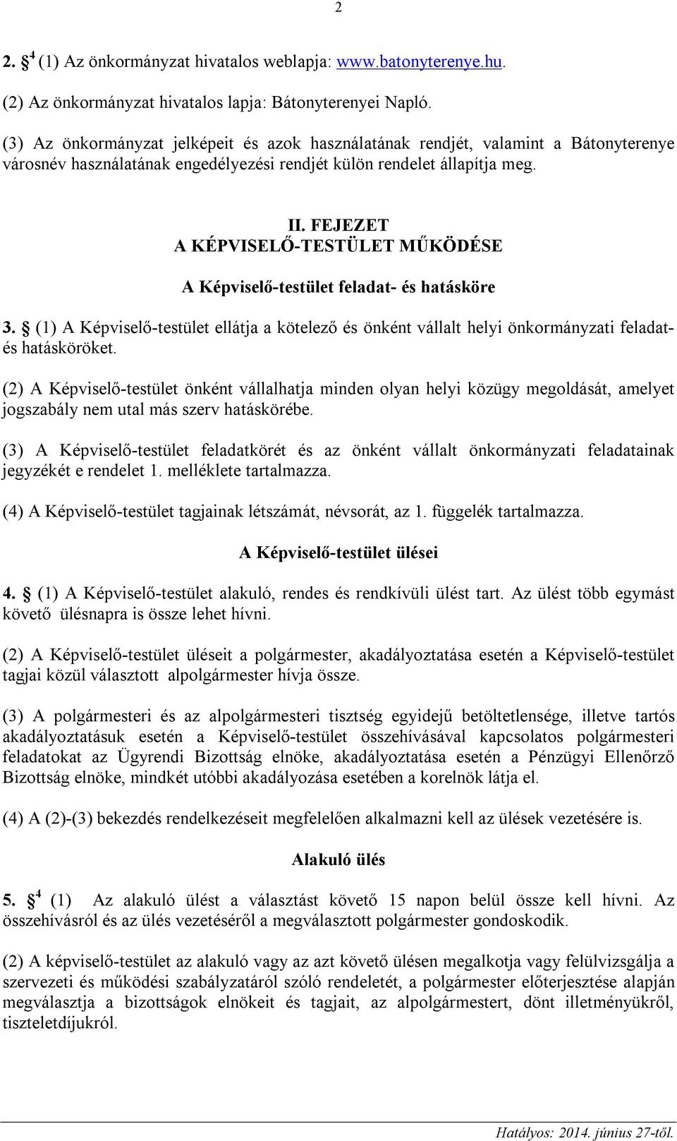 FEJEZET A KÉPVISELŐ-TESTÜLET MŰKÖDÉSE A Képviselő-testület feladat- és hatásköre 3. (1) A Képviselő-testület ellátja a kötelező és önként vállalt helyi önkormányzati feladatés hatásköröket.