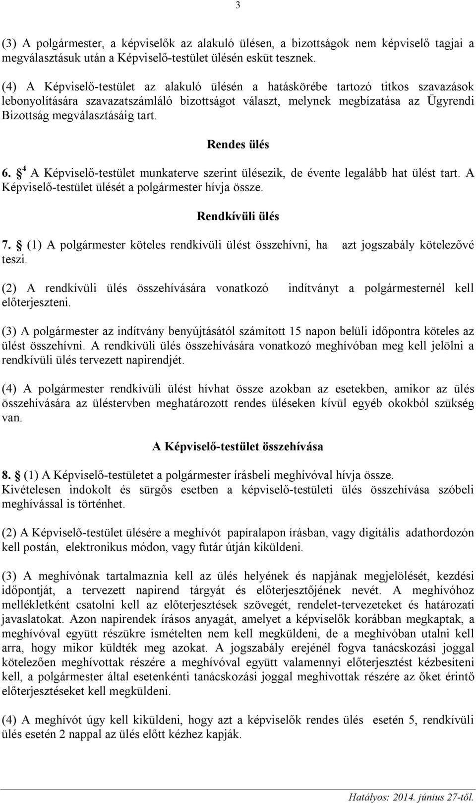 Rendes ülés 6. 4 A Képviselő-testület munkaterve szerint ülésezik, de évente legalább hat ülést tart. A Képviselő-testület ülését a polgármester hívja össze. Rendkívüli ülés 7.