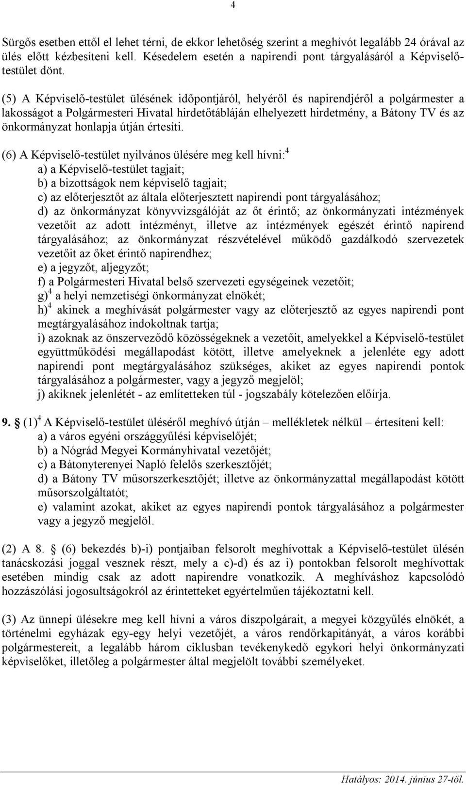 (5) A Képviselő-testület ülésének időpontjáról, helyéről és napirendjéről a polgármester a lakosságot a Polgármesteri Hivatal hirdetőtábláján elhelyezett hirdetmény, a Bátony TV és az önkormányzat