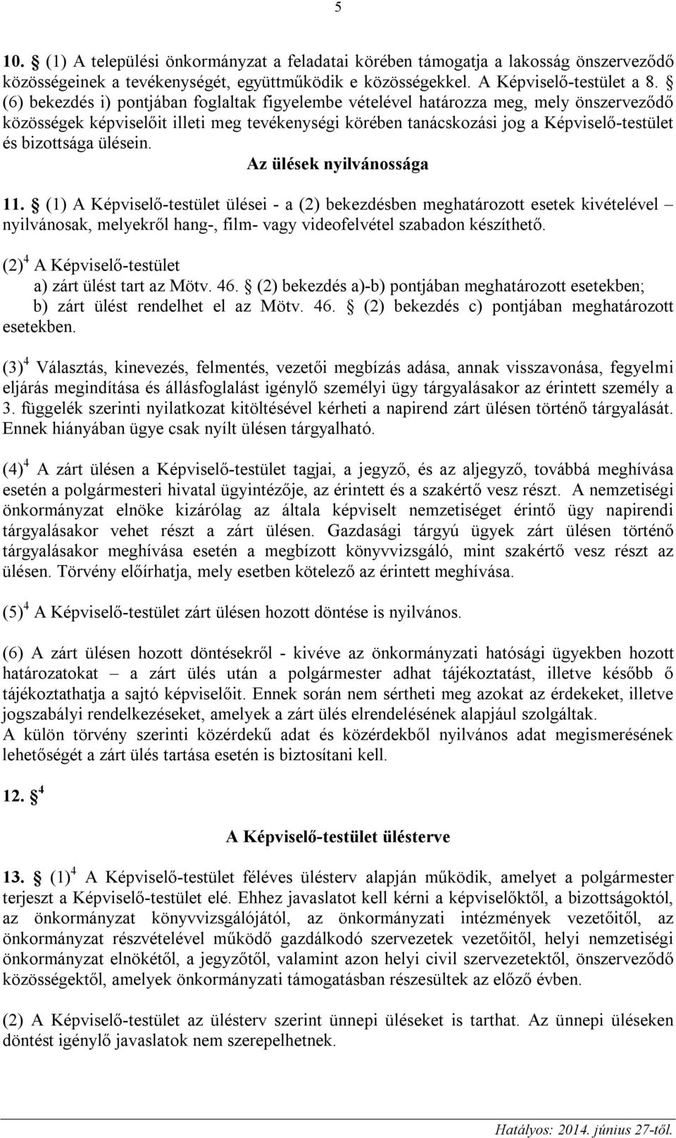 ülésein. Az ülések nyilvánossága 11. (1) A Képviselő-testület ülései - a (2) bekezdésben meghatározott esetek kivételével nyilvánosak, melyekről hang-, film- vagy videofelvétel szabadon készíthető.