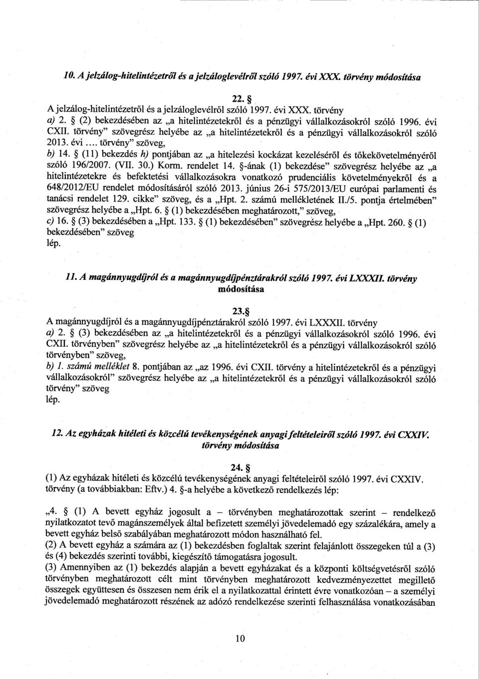 ... törvény szöveg, b) 14. (11) bekezdés h) pontjában az a hitelezési kockázat kezeléséről és tőkekövetelményéről szóló 196/2007. (VII. 30.) Korm. rendelet 14.