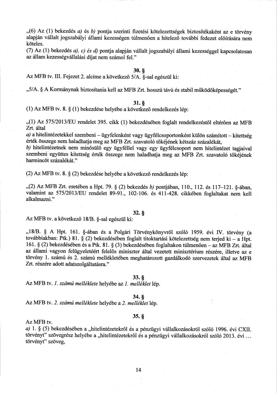 alcíme а következő 5/A. -sal egészül ki : 5/A. А Kormánynak biztosítania kell az MFB Z rt. hosszú távú és stabil működőképességét. 31. (1) Az MFB tv. 8.