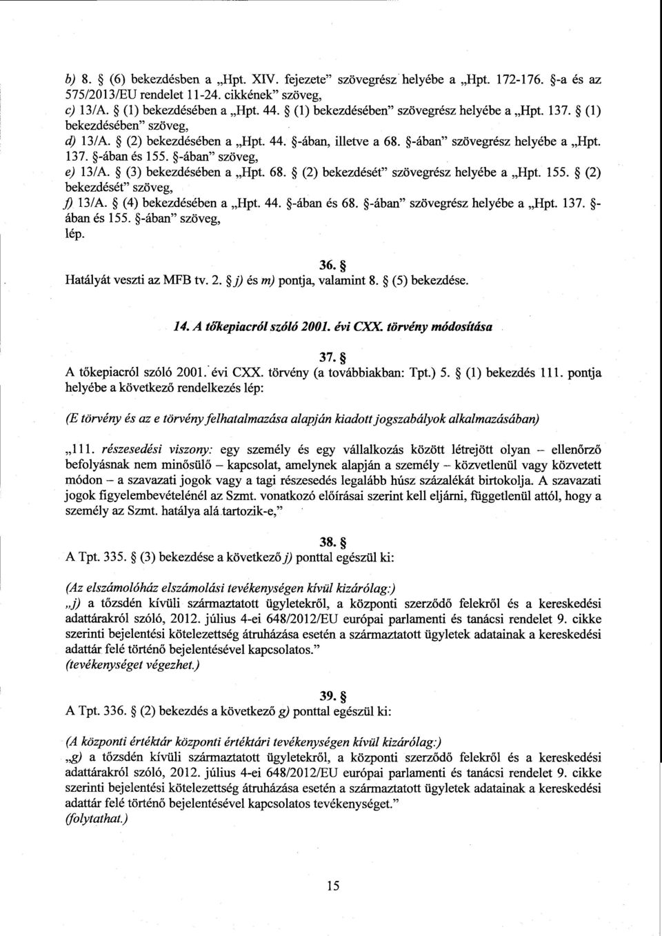 -ában szöveg, e) 13/A. (3) bekezdésében а Hpt. 68. (2) bekezdését szövegrész helyébe а Hpt. 155. (2 ) bekezdését szöveg, 13/A. (4) bekezdésében а Hpt. 44. -ában és 68. -ában szövegrész helyébe а Hpt.