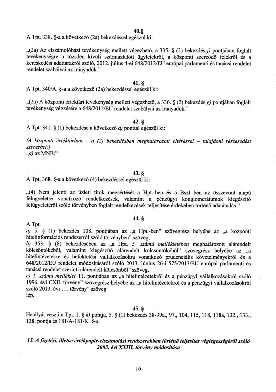 július 4-ei 648/2012/EП európai parlamenti és tanácsi rendele t rendelet szabályai az irányadók. 41. А Tpt. 340/A.