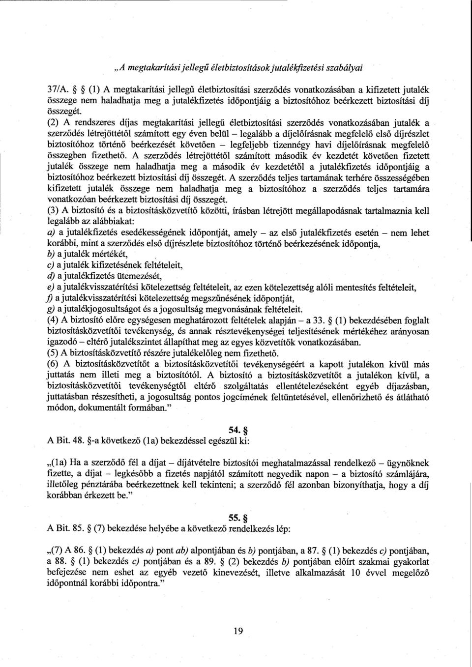 (2) А rendszeres díjas megtakarítási jelleg ű életbiztosítási szerződés vonatkozásában jutalék а szerződés létrejöttétől számított egy éven belül legalább а díjelőírásnak megfelel ő els ő díjrészlet