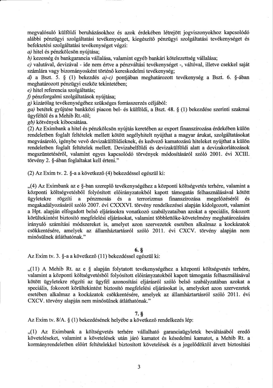 ide nem értve а pénzváltási tevékenységet -, váltóval, illetve csekkel saját számlára vagy bizományosként történő kereskedelmi tevékenység ; d) а Bszt. 5.