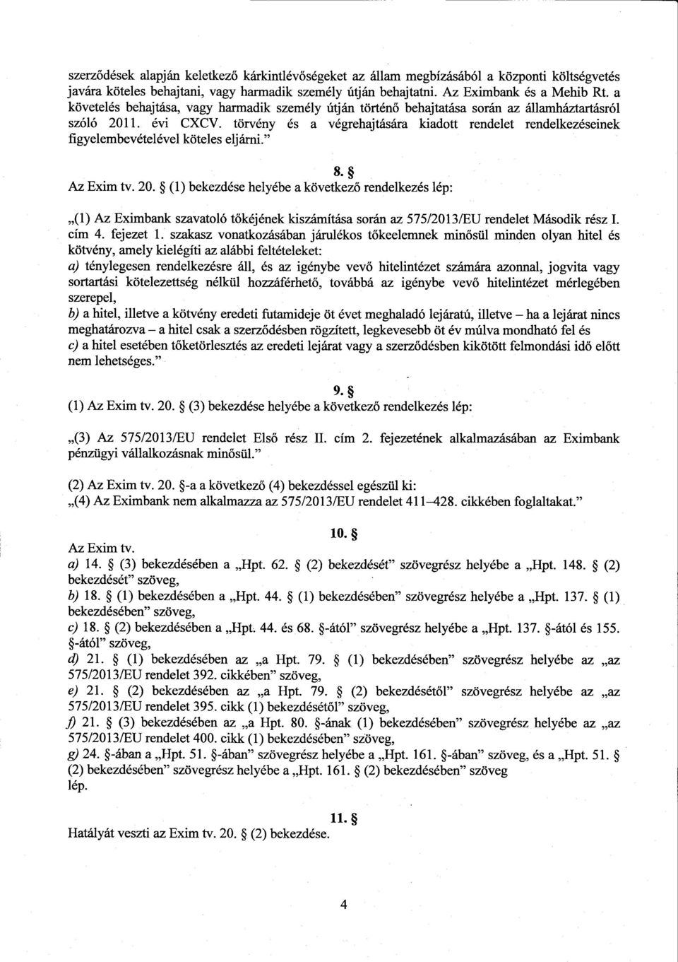 törvény és а végrehajtására kiadott rendelet rendelkezéseinek figyelembevételével köteles eljárni." 8. Az Exim tv. 20.