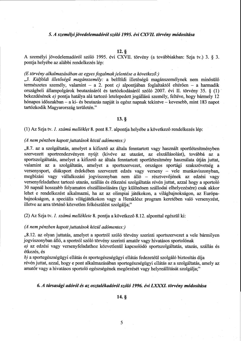 Külföldi illetőségű magánszemély: а belföldi illetőségű magánszemélynek nem minősülő természetes személy, valamint а 2.