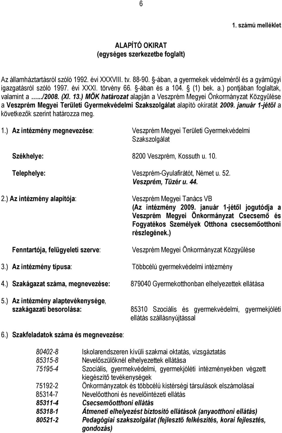 ) MÖK határozat alapján a Veszprém Megyei Önkormányzat Közgyűlése a Veszprém Megyei Területi Gyermekvédelmi Szakszolgálat alapító okiratát 2009. január 1-