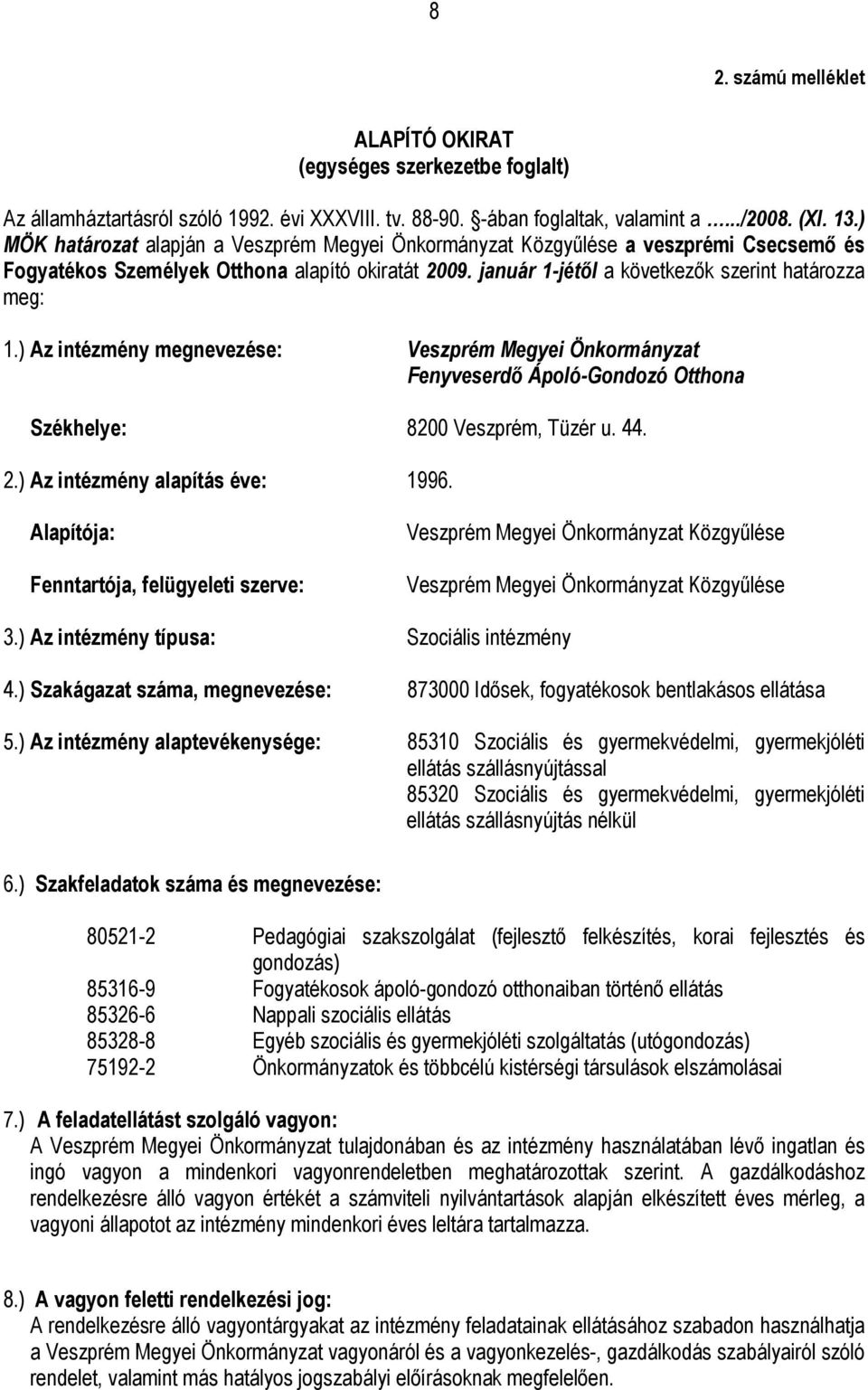 ) Az intézmény megnevezése: Veszprém Megyei Önkormányzat Fenyveserdő Ápoló-Gondozó Otthona Székhelye: 8200 Veszprém, Tüzér u. 44. 2.) Az intézmény alapítás éve: 1996.