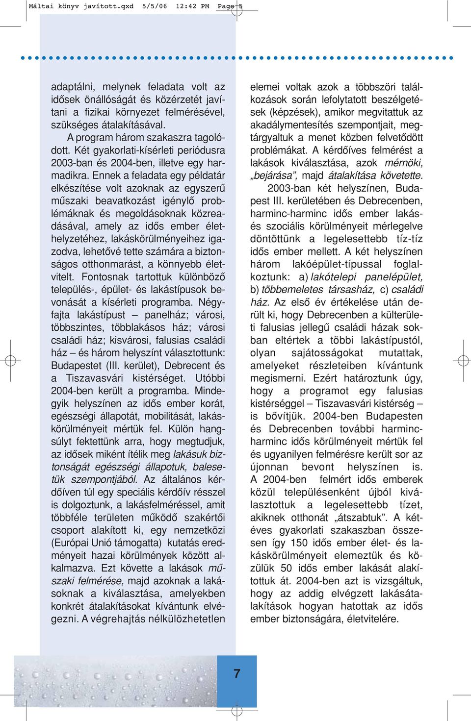 Ennek a feladata egy példatár elkészítése volt azoknak az egyszerû mûszaki beavatkozást igénylô problémáknak és megoldásoknak közreadásával, amely az idôs ember élethelyzetéhez, lakáskörülményeihez