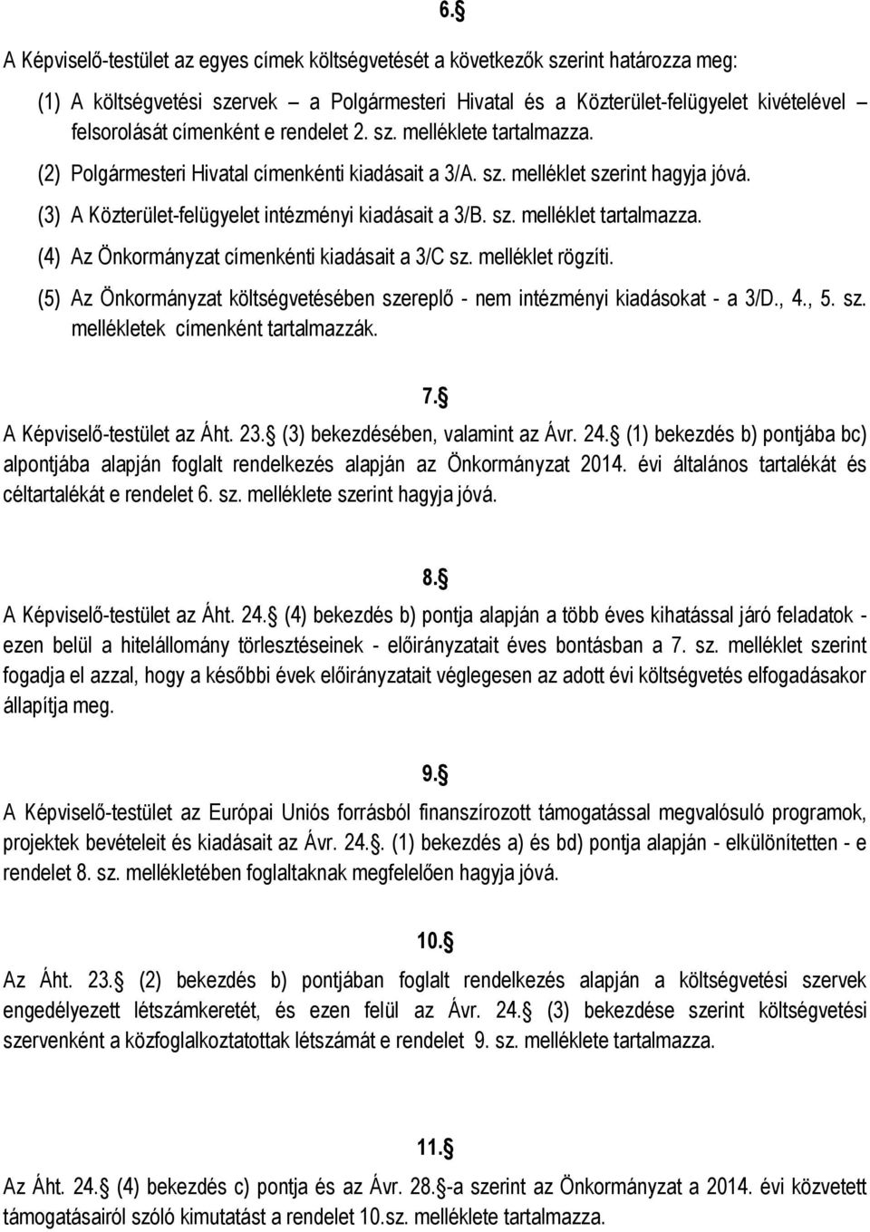 (2) Polgármesteri Hivatal címenkénti kiadásait a 3/A. sz. melléklet szerint hagyja jóvá. (3) A Közterület-felügyelet intézményi kiadásait a 3/B. sz. melléklet tartalmazza.