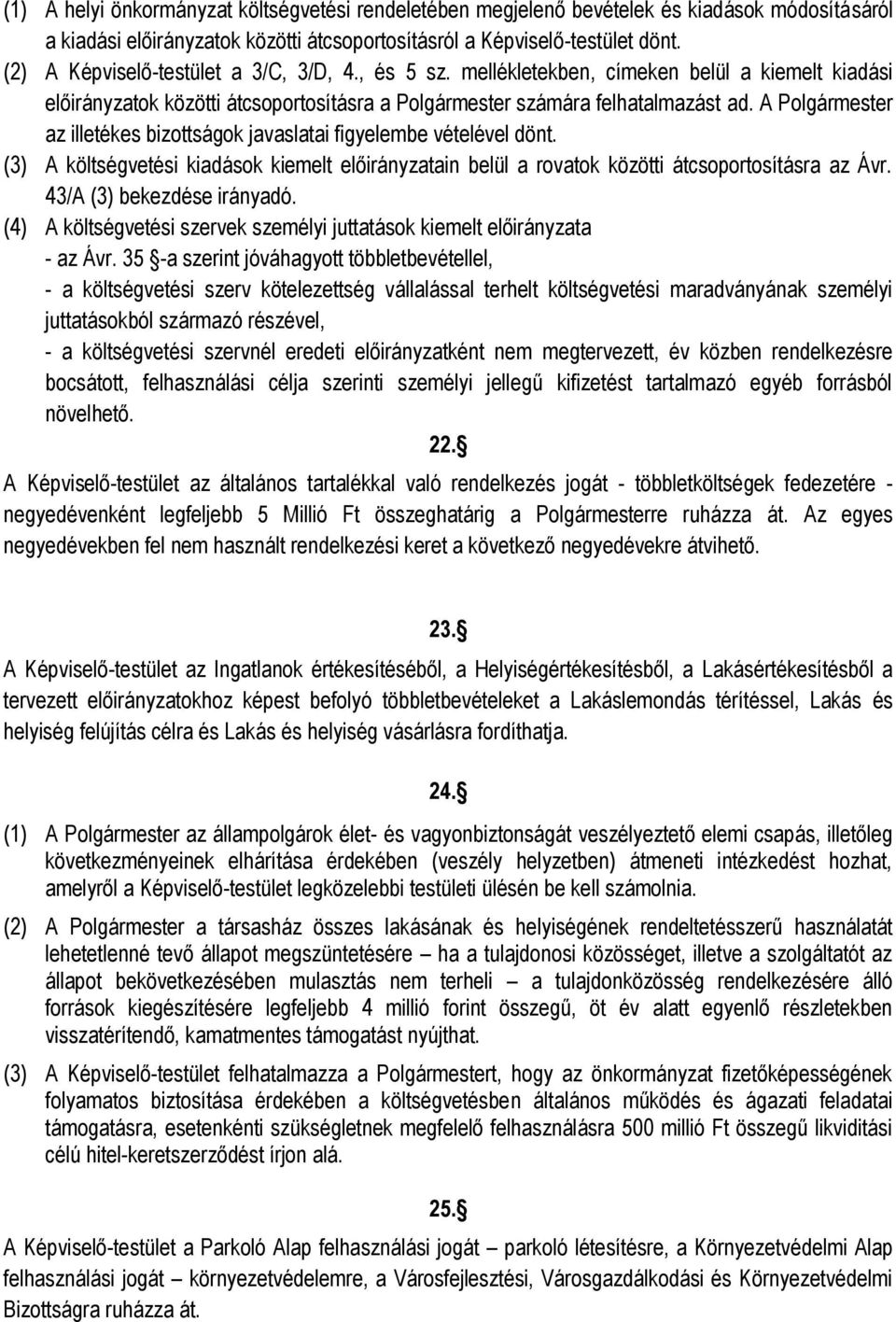 A Polgármester az illetékes bizottságok javaslatai figyelembe vételével dönt. (3) A költségvetési kiadások kiemelt előirányzatain belül a rovatok közötti átcsoportosításra az Ávr.