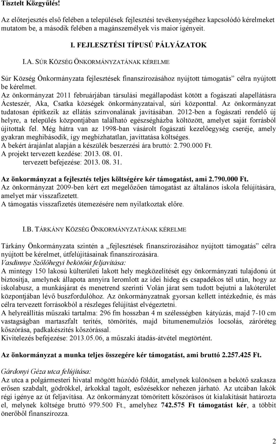 Az önkormányzat 2011 februárjában társulási megállapodást kötött a fogászati alapellátásra Ácsteszér, Aka, Csatka községek önkormányzataival, súri központtal.