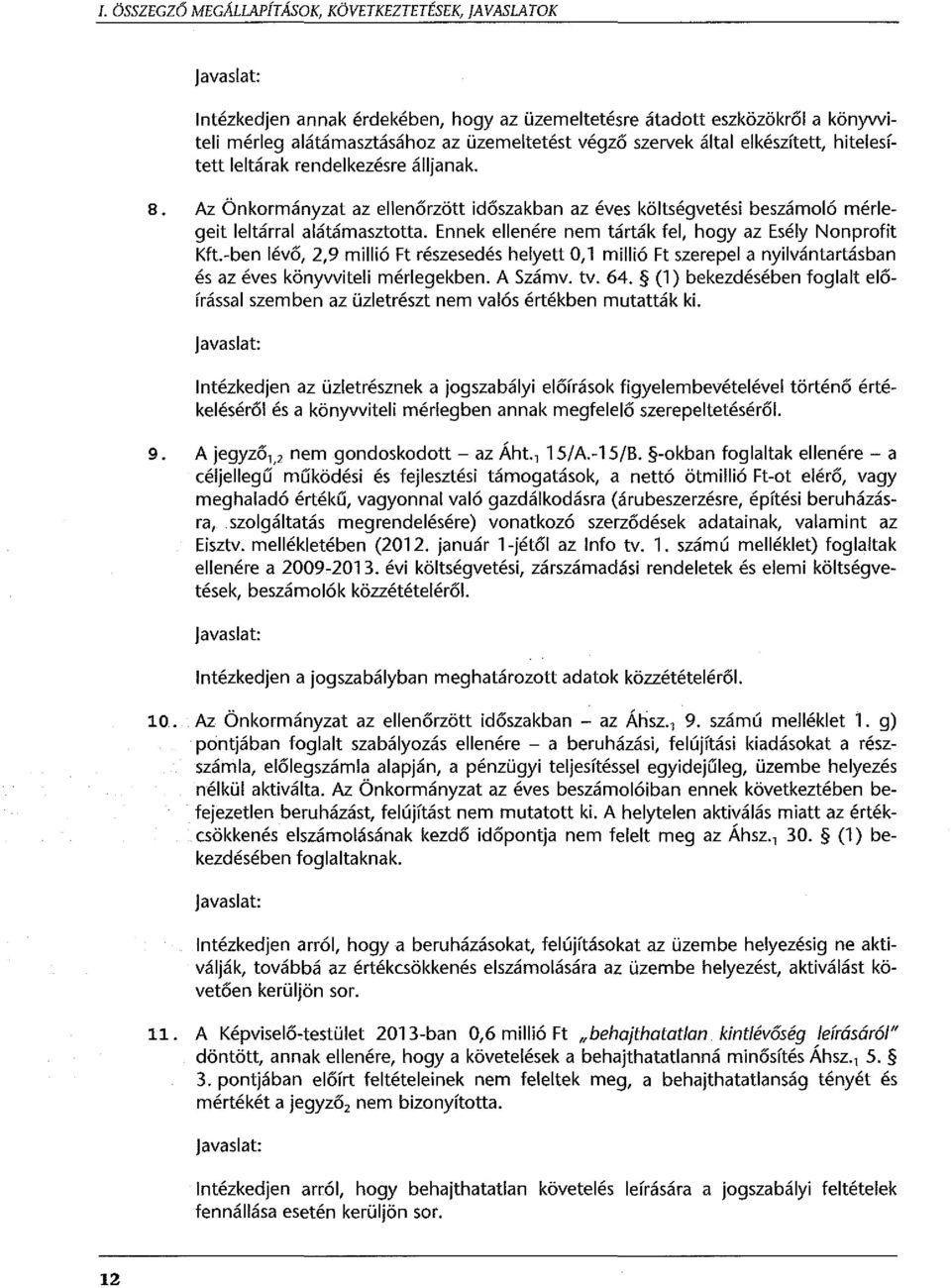 Ennek ellenére nem tárták fel, hogy az Esély Nonprofit Kft.-ben lévő, 2,9 millió Ft részesedés helyett O, 1 millió Ft szerepel a nyilvántartásban és az éves könywiteli mérlegekben. A Számv. tv. 64.