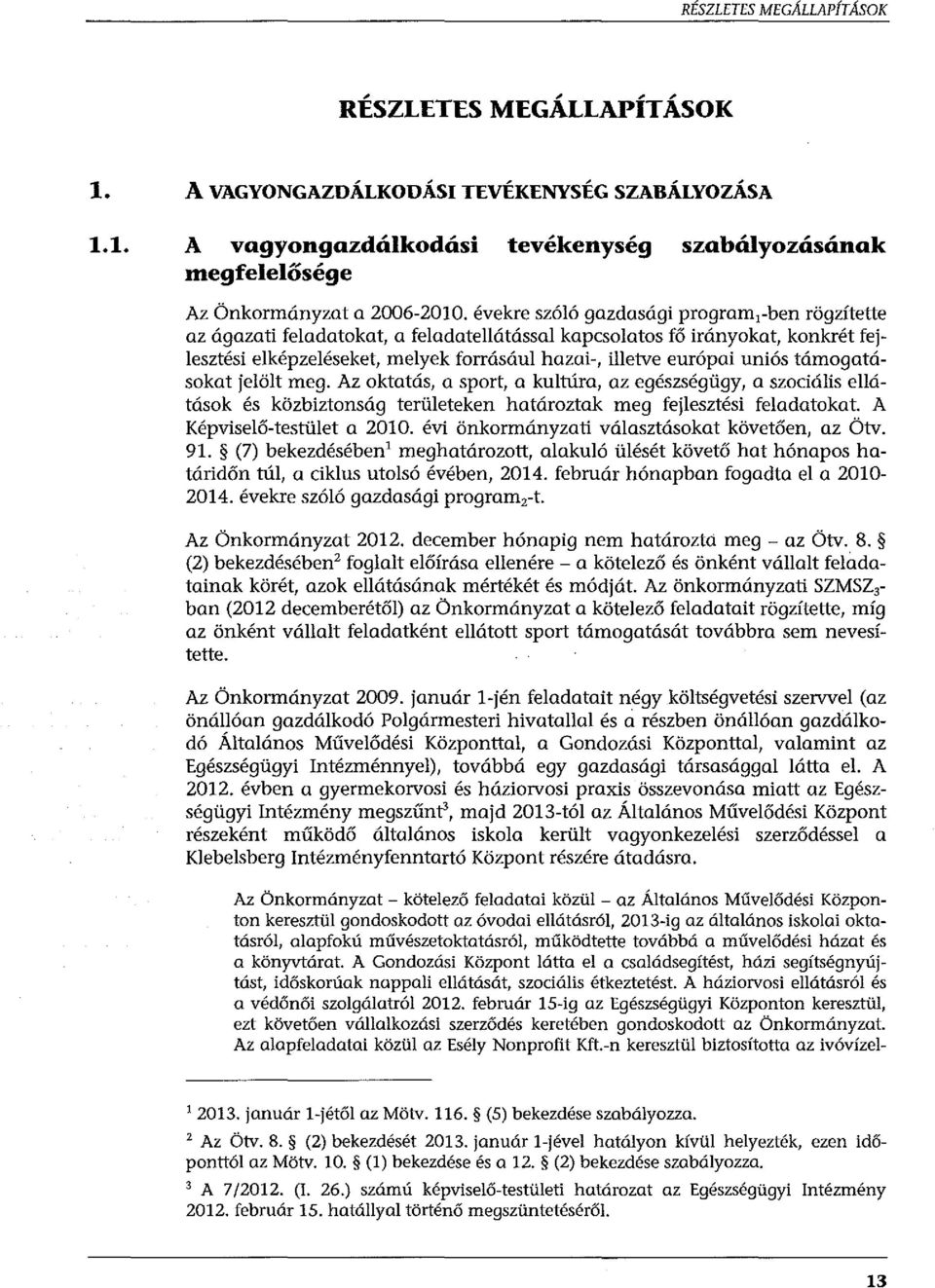 évekre szóló gazdasági programrben rögzítette az ágazati feladatokat, a feladatellátással kapcsolatos fő irányokat, konkrét fejlesztési elképzeléseket, melyek forrásául hazai-, illetve európai uniós