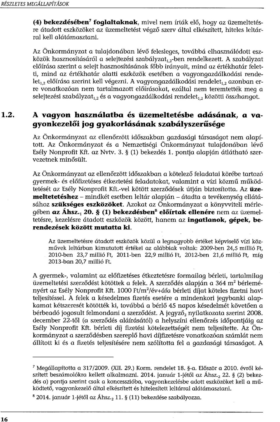 A szabályzat előírása szerint a selejt hasznosításának főbb irányait, mind az értékhatár feletti, mind az értékhatár alatti eszközök esetében a vagyongazdálkodási rendelet1,2 előírása szerint kell