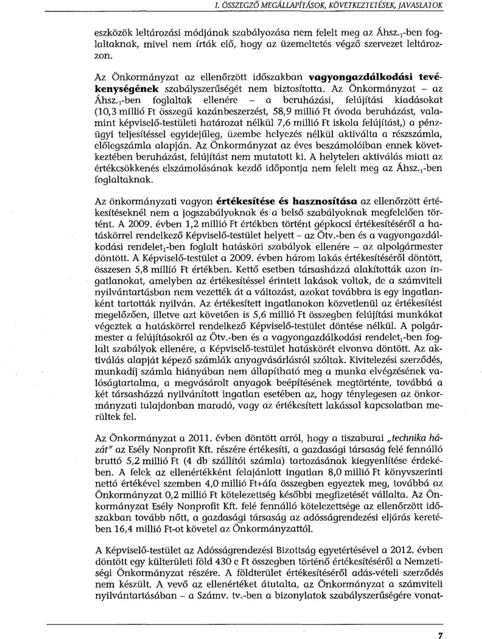 Az Önkormányzat az ellenőrzött időszakban vagyongazdálkodási tevékenységének szabályszerűségét nem biztosította. Az Önkormányzat - az Áhsz.