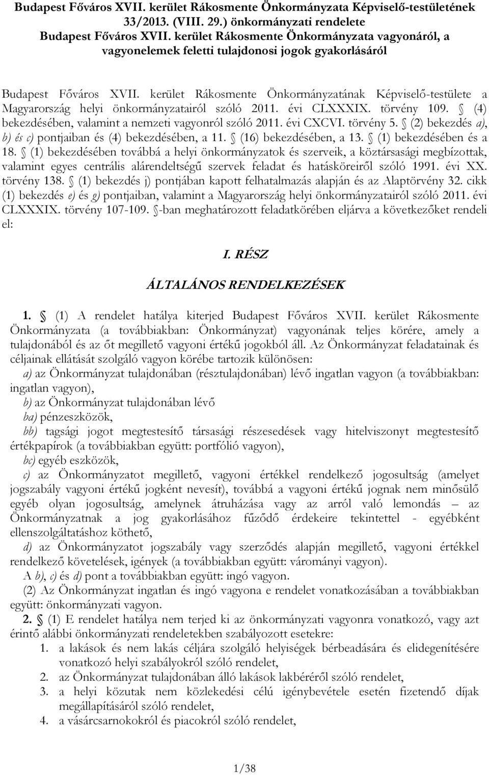 kerület Rákosmente Önkormányzatának Képviselő-testülete a Magyarország helyi önkormányzatairól szóló 2011. évi CLXXXIX. törvény 109. (4) bekezdésében, valamint a nemzeti vagyonról szóló 2011.