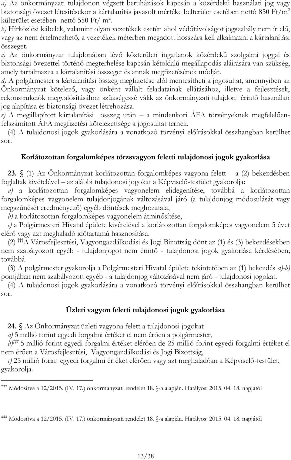 b) Hírközlési kábelek, valamint olyan vezetékek esetén ahol védőtávolságot jogszabály nem ír elő, vagy az nem értelmezhető, a vezetékek méterben megadott hosszára kell alkalmazni a kártalanítási