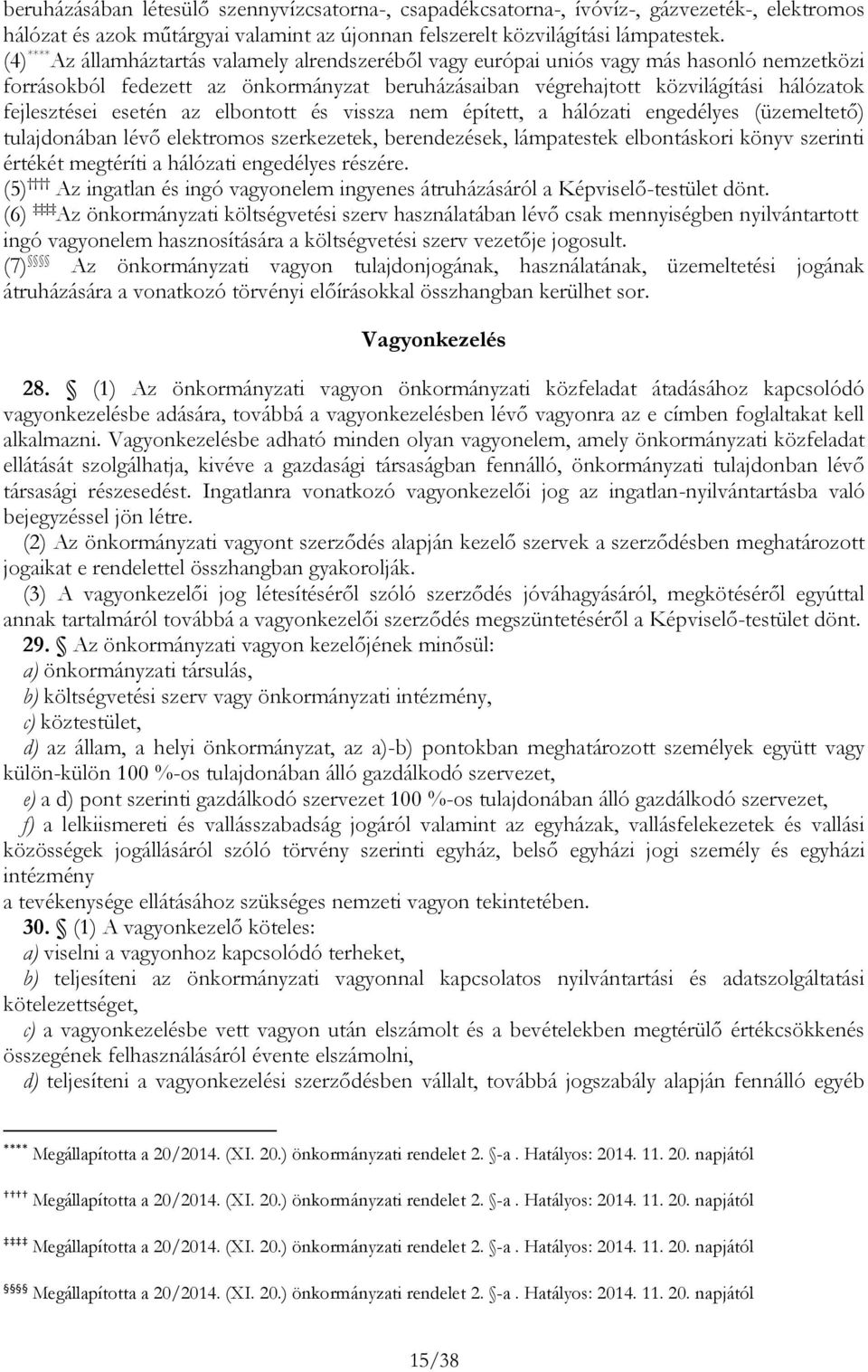 esetén az elbontott és vissza nem épített, a hálózati engedélyes (üzemeltető) tulajdonában lévő elektromos szerkezetek, berendezések, lámpatestek elbontáskori könyv szerinti értékét megtéríti a