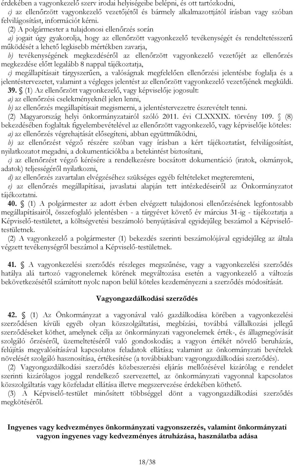 (2) A polgármester a tulajdonosi ellenőrzés során a) jogait úgy gyakorolja, hogy az ellenőrzött vagyonkezelő tevékenységét és rendeltetésszerű működését a lehető legkisebb mértékben zavarja, b)