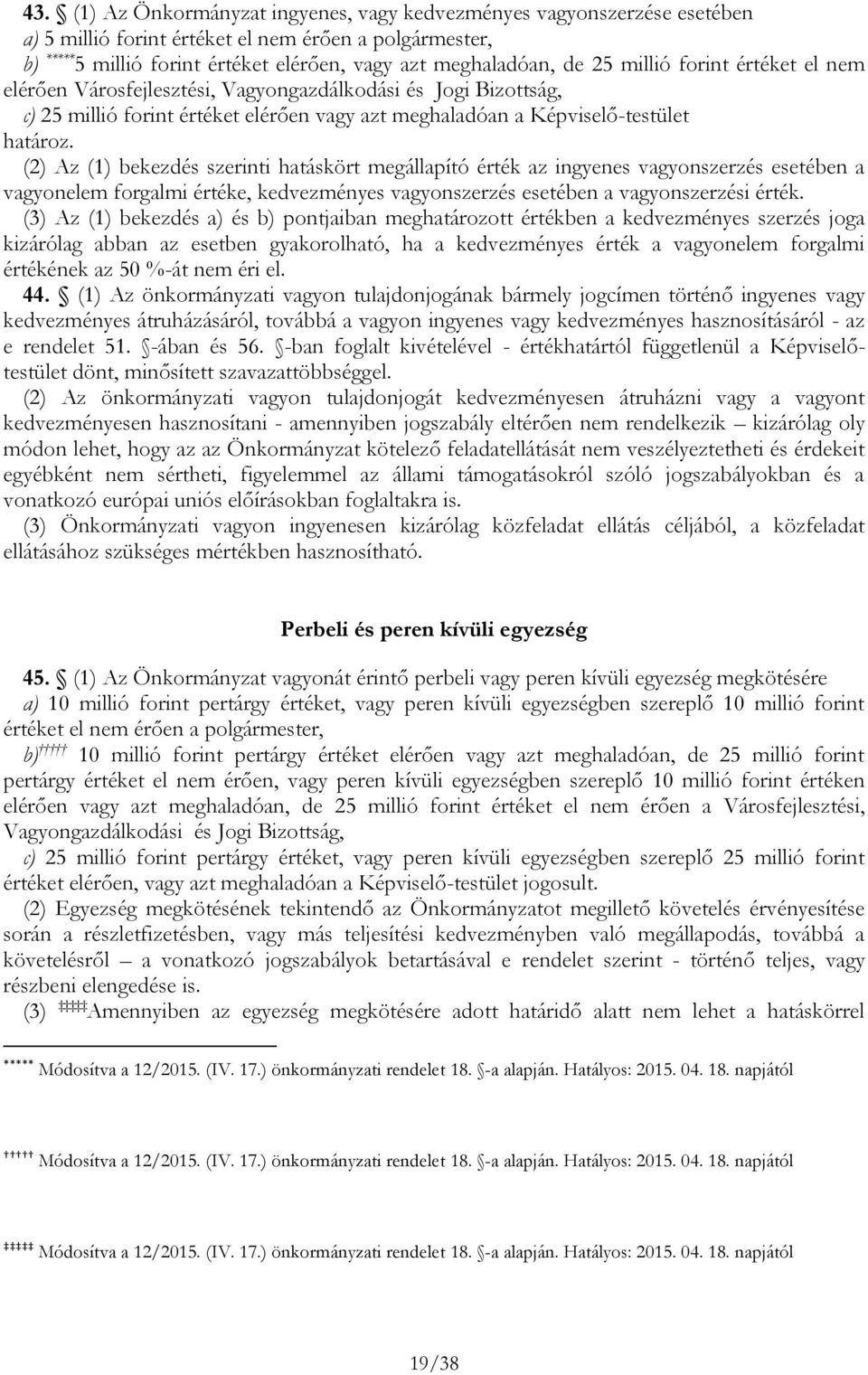 (2) Az (1) bekezdés szerinti hatáskört megállapító érték az ingyenes vagyonszerzés esetében a vagyonelem forgalmi értéke, kedvezményes vagyonszerzés esetében a vagyonszerzési érték.