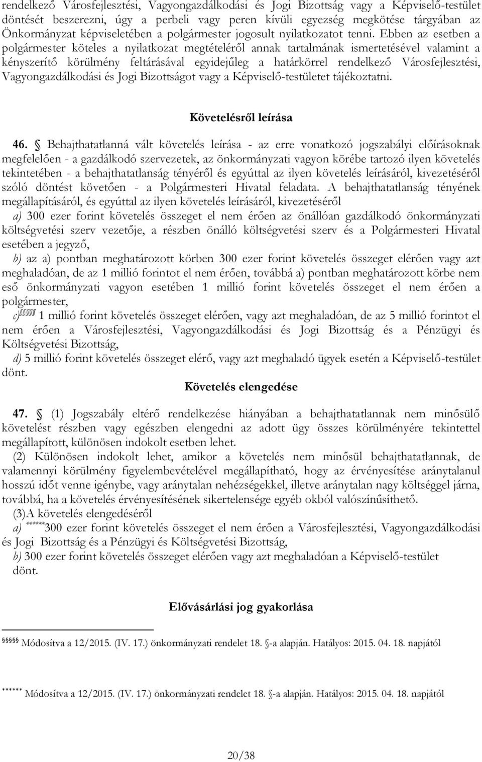 Ebben az esetben a polgármester köteles a nyilatkozat megtételéről annak tartalmának ismertetésével valamint a kényszerítő körülmény feltárásával egyidejűleg a határkörrel rendelkező