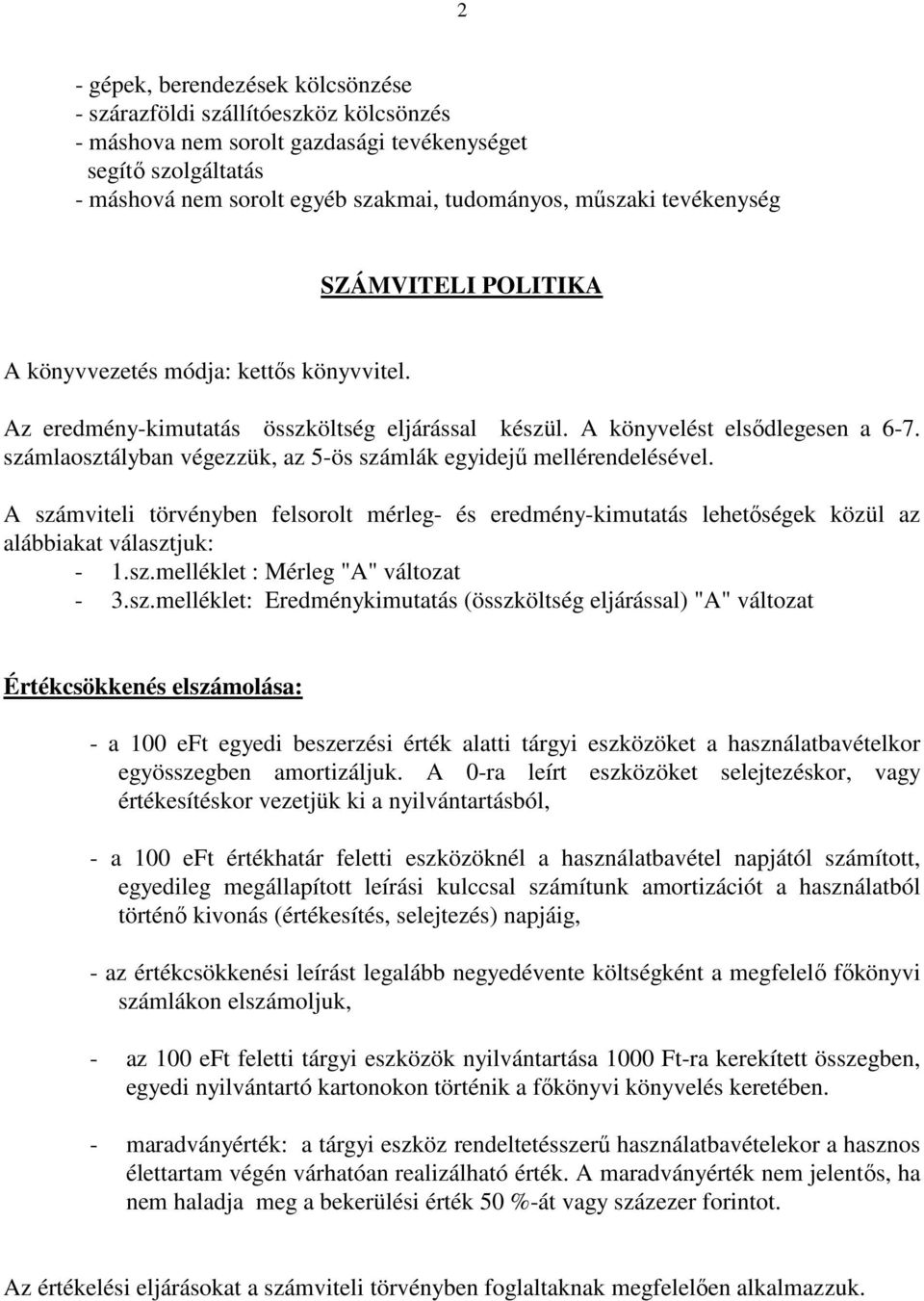 számlaosztályban végezzük, az 5-ös számlák egyidejő mellérendelésével. A számviteli törvényben felsorolt mérleg- és eredmény-kimutatás lehetıségek közül az alábbiakat választjuk: - 1.sz.melléklet : Mérleg "A" változat - 3.