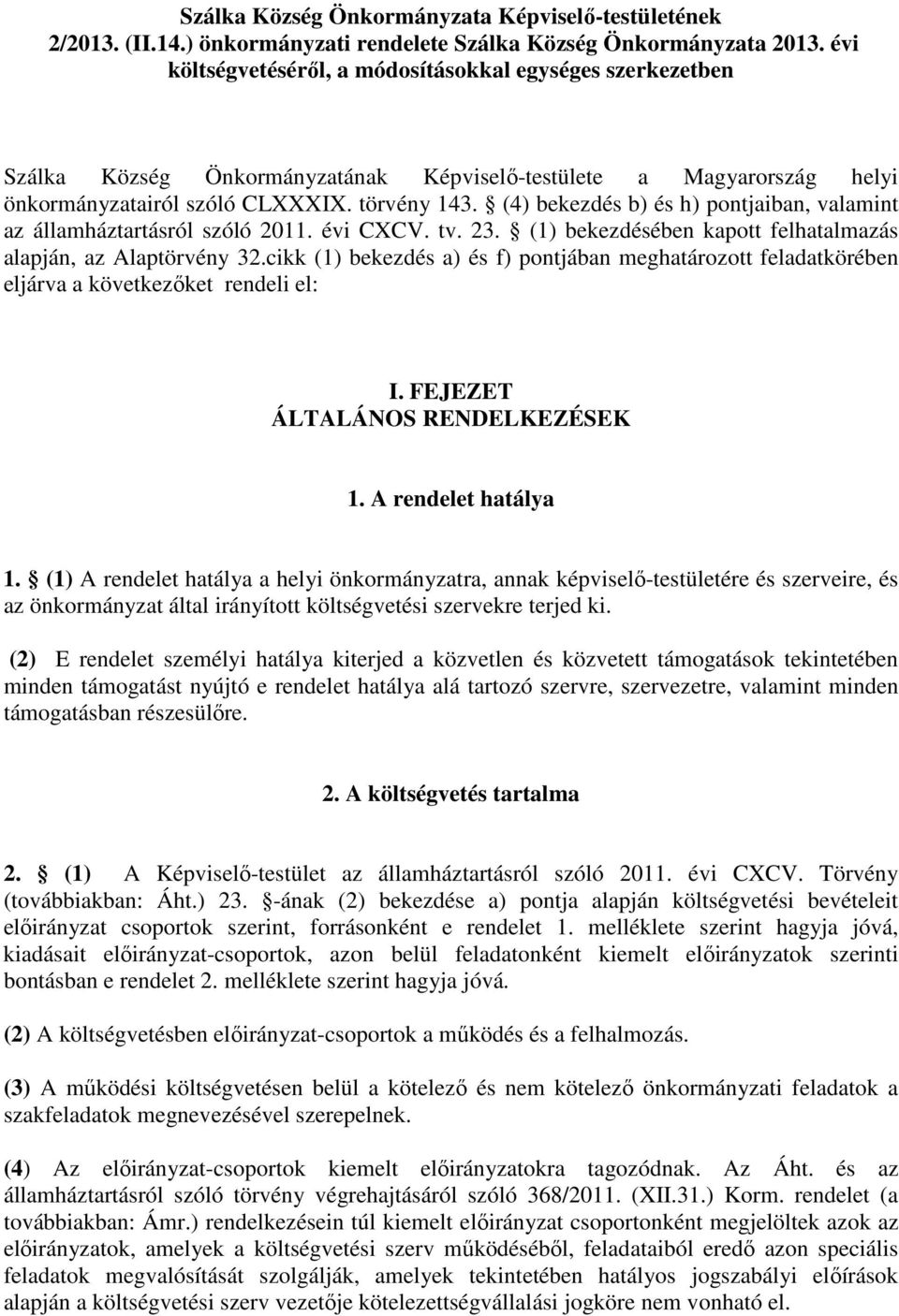 (4) bekezdés b) és h) pontjaiban, valamint az államháztartásról szóló 2011. évi CXCV. tv. 23. (1) bekezdésében kapott felhatalmazás alapján, az Alaptörvény 32.