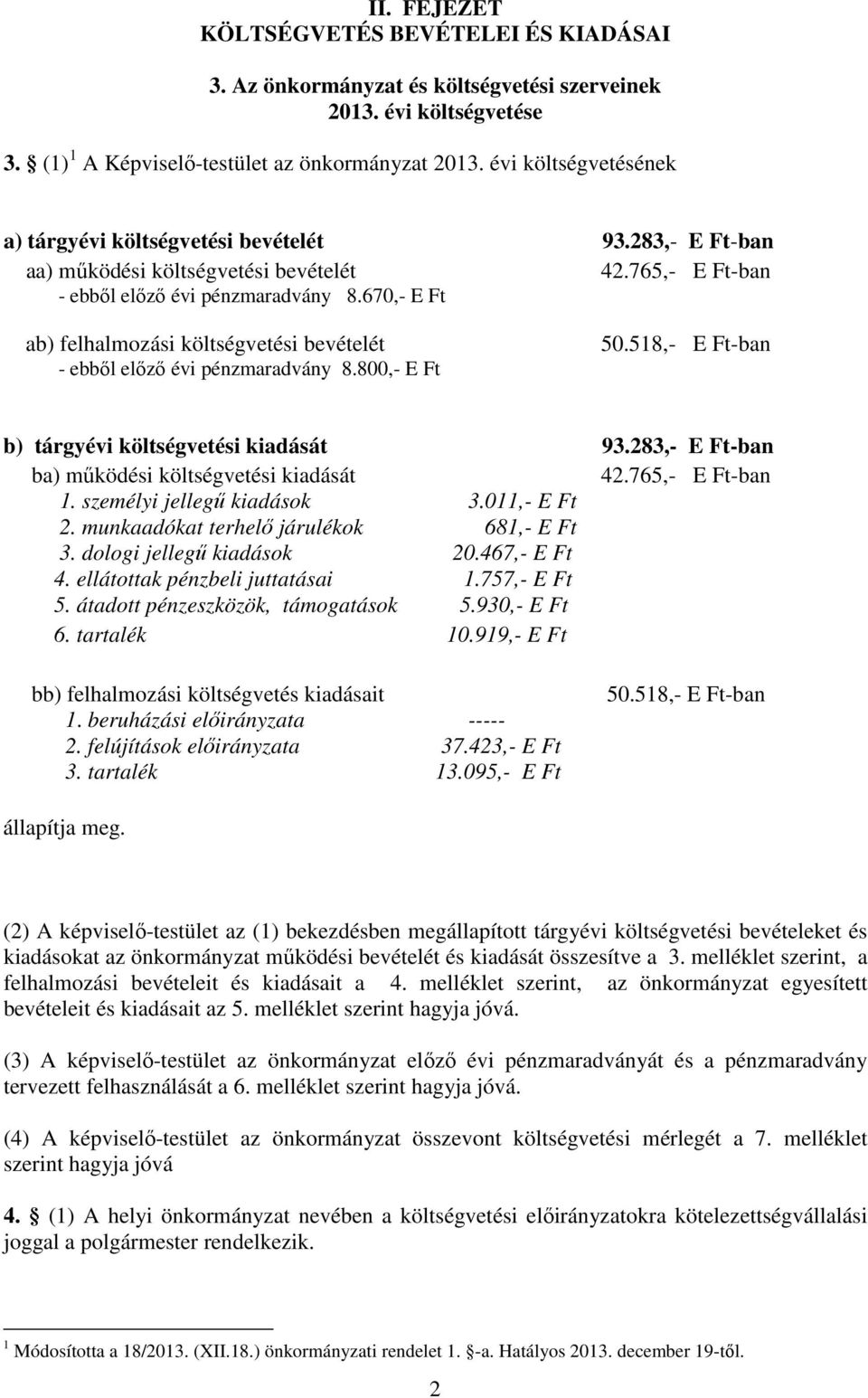 670,- E Ft ab) felhalmozási költségvetési bevételét - ebből előző évi pénzmaradvány 8.800,- E Ft 50.518,- E Ft-ban b) tárgyévi költségvetési kiadását 93.