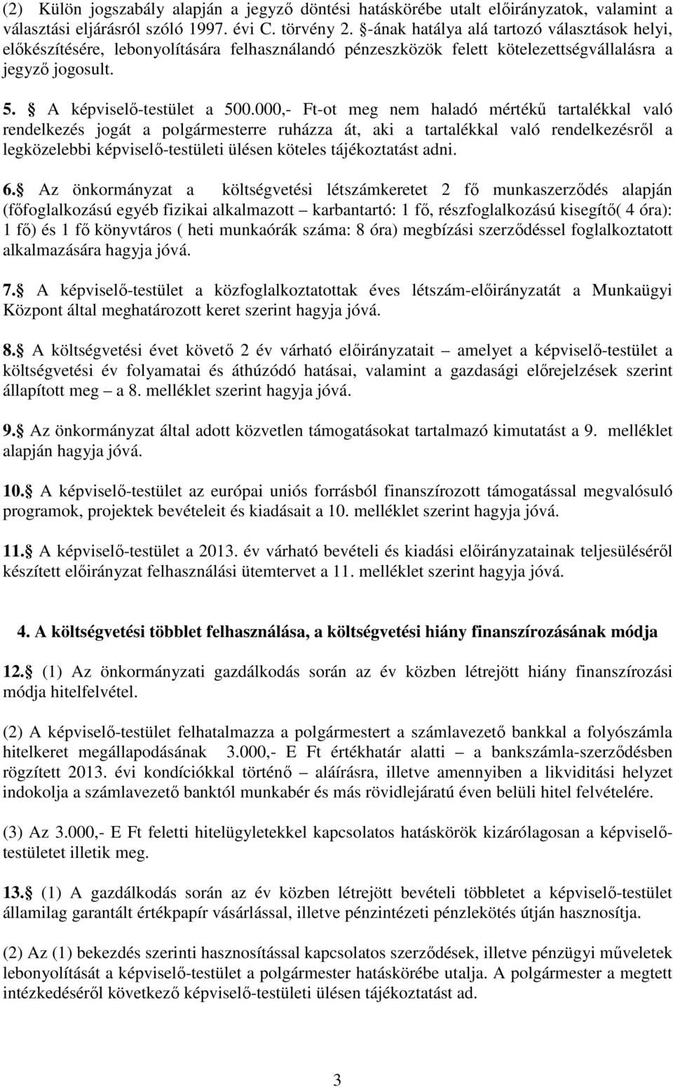 000,- Ft-ot meg nem haladó mértékű tartalékkal való rendelkezés jogát a polgármesterre ruházza át, aki a tartalékkal való rendelkezésről a legközelebbi képviselő-testületi ülésen köteles