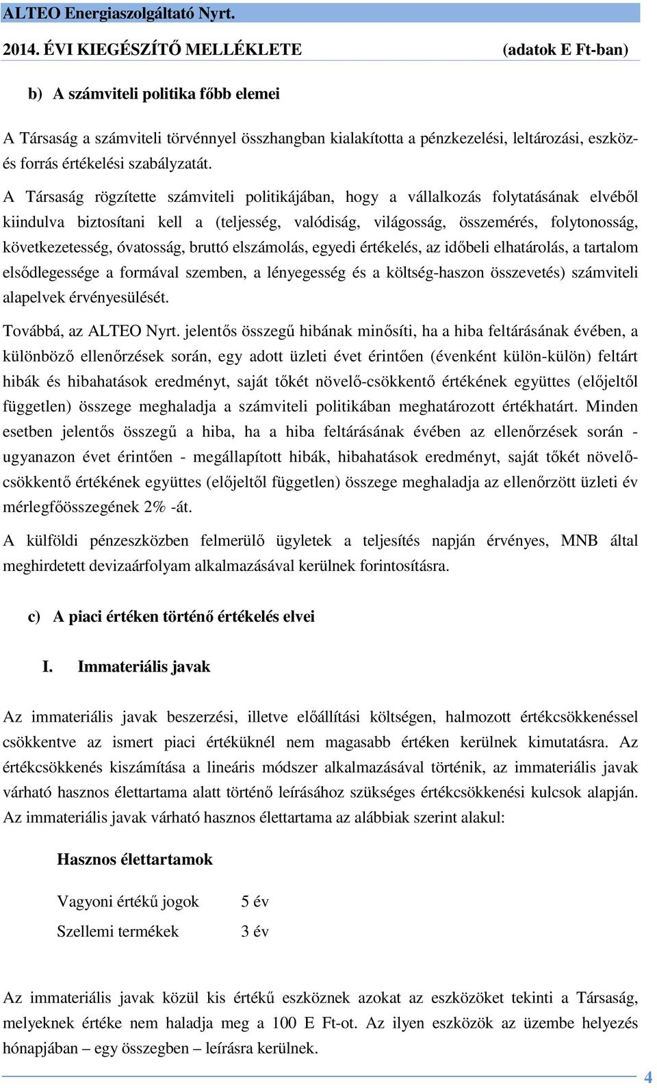 óvatosság, bruttó elszámolás, egyedi értékelés, az időbeli elhatárolás, a tartalom elsődlegessége a formával szemben, a lényegesség és a költség-haszon összevetés) számviteli alapelvek érvényesülését.