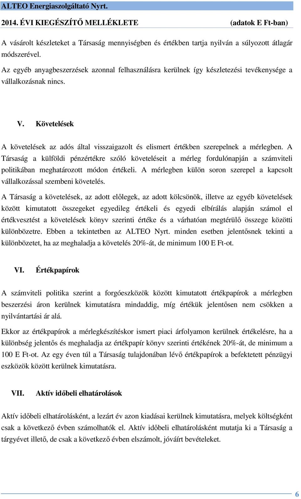 Követelések A követelések az adós által visszaigazolt és elismert értékben szerepelnek a mérlegben.