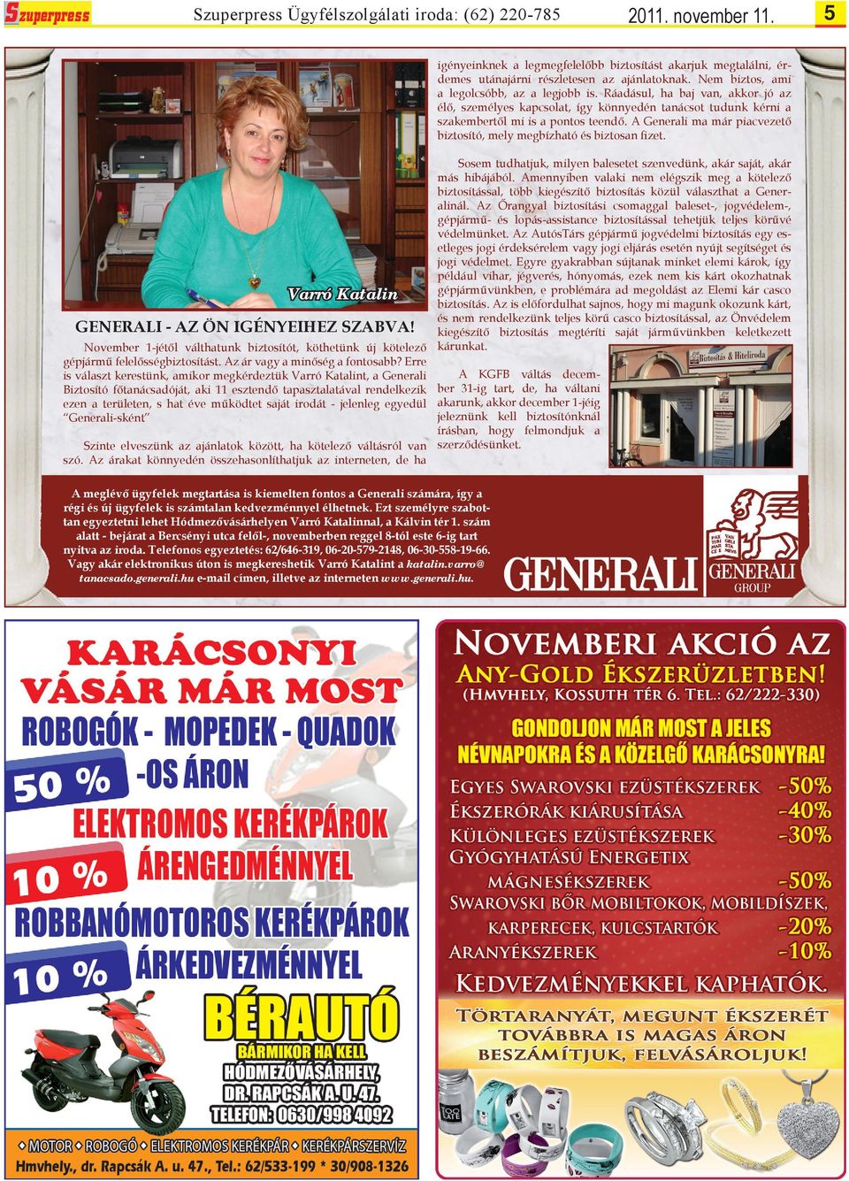 Erre is választ kerestünk, amikor megkérdeztük Varró Katalint, a Generali Biztosító főtanácsadóját, aki 11 esztendő tapasztalatával rendelkezik ezen a területen, s hat éve működtet saját irodát -