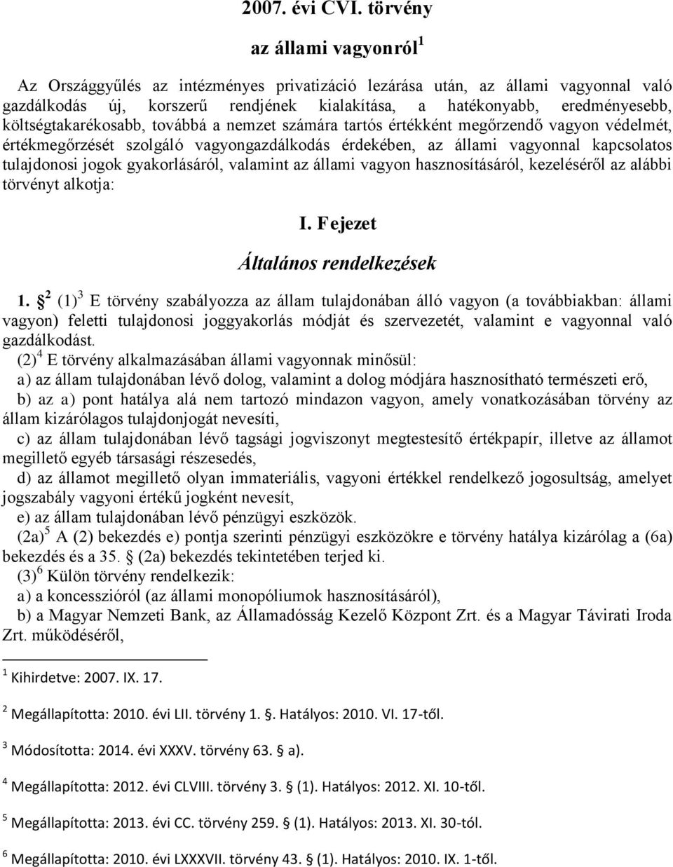 költségtakarékosabb, továbbá a nemzet számára tartós értékként megőrzendő vagyon védelmét, értékmegőrzését szolgáló vagyongazdálkodás érdekében, az állami vagyonnal kapcsolatos tulajdonosi jogok