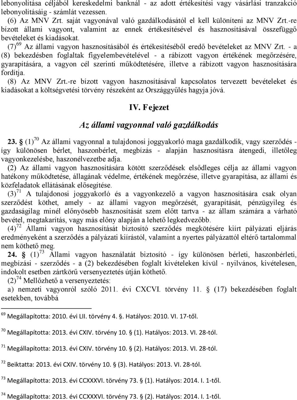 (7) 69 Az állami vagyon hasznosításából és értékesítéséből eredő bevételeket az MNV Zrt.