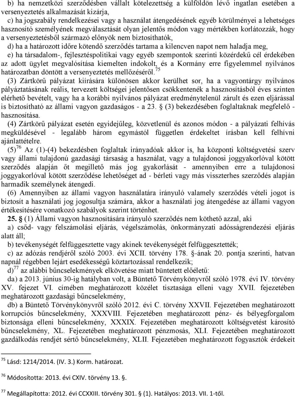 kötendő szerződés tartama a kilencven napot nem haladja meg, e) ha társadalom-, fejlesztéspolitikai vagy egyéb szempontok szerinti közérdekű cél érdekében az adott ügylet megvalósítása kiemelten