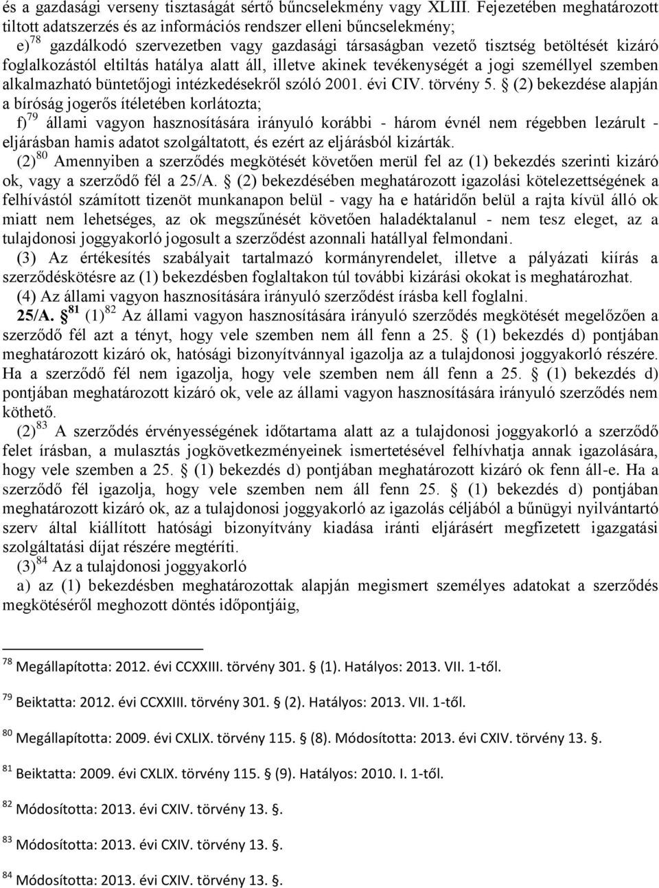 foglalkozástól eltiltás hatálya alatt áll, illetve akinek tevékenységét a jogi személlyel szemben alkalmazható büntetőjogi intézkedésekről szóló 2001. évi CIV. törvény 5.