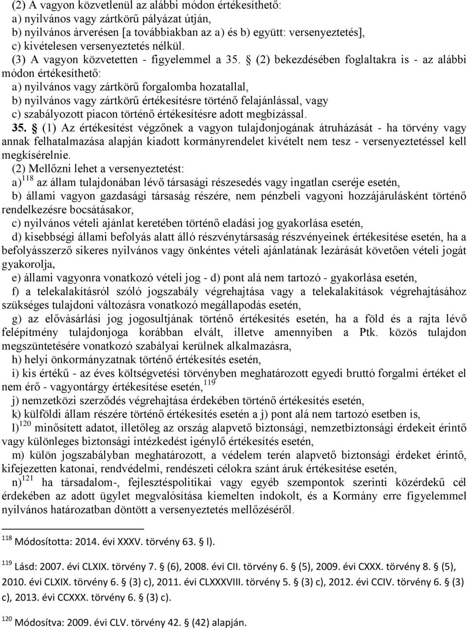 (2) bekezdésében foglaltakra is - az alábbi módon értékesíthető: a) nyilvános vagy zártkörű forgalomba hozatallal, b) nyilvános vagy zártkörű értékesítésre történő felajánlással, vagy c) szabályozott