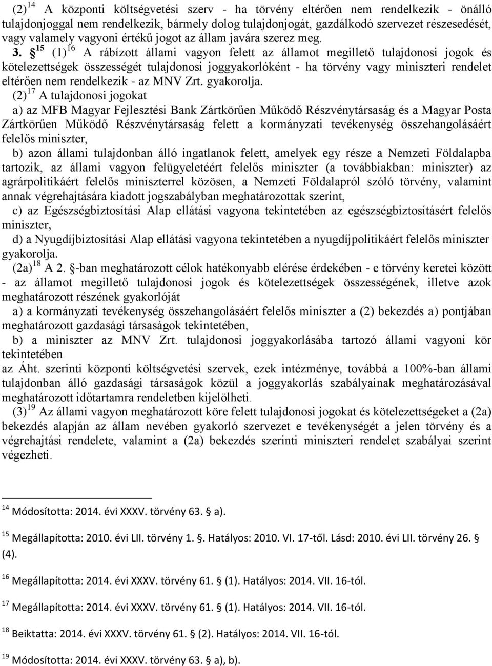 15 (1) 16 A rábízott állami vagyon felett az államot megillető tulajdonosi jogok és kötelezettségek összességét tulajdonosi joggyakorlóként - ha törvény vagy miniszteri rendelet eltérően nem