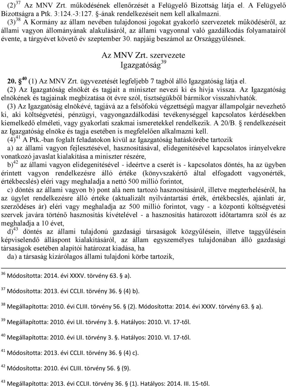 tárgyévet követő év szeptember 30. napjáig beszámol az Országgyűlésnek. Az MNV Zrt. szervezete Igazgatóság 39 20. 40 (1) Az MNV Zrt. ügyvezetését legfeljebb 7 tagból álló Igazgatóság látja el.