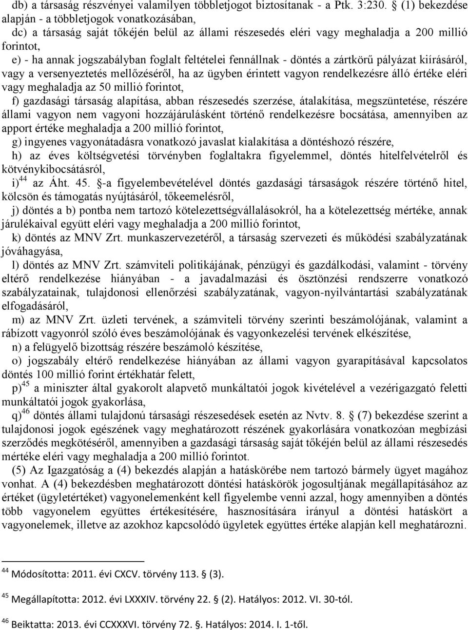 feltételei fennállnak - döntés a zártkörű pályázat kiírásáról, vagy a versenyeztetés mellőzéséről, ha az ügyben érintett vagyon rendelkezésre álló értéke eléri vagy meghaladja az 50 millió forintot,