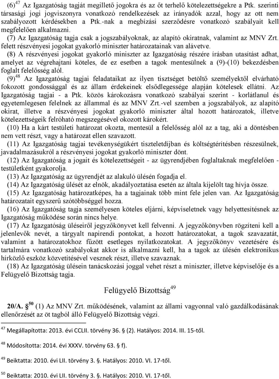 -nak a megbízási szerződésre vonatkozó szabályait kell megfelelően alkalmazni. (7) Az Igazgatóság tagja csak a jogszabályoknak, az alapító okiratnak, valamint az MNV Zrt.