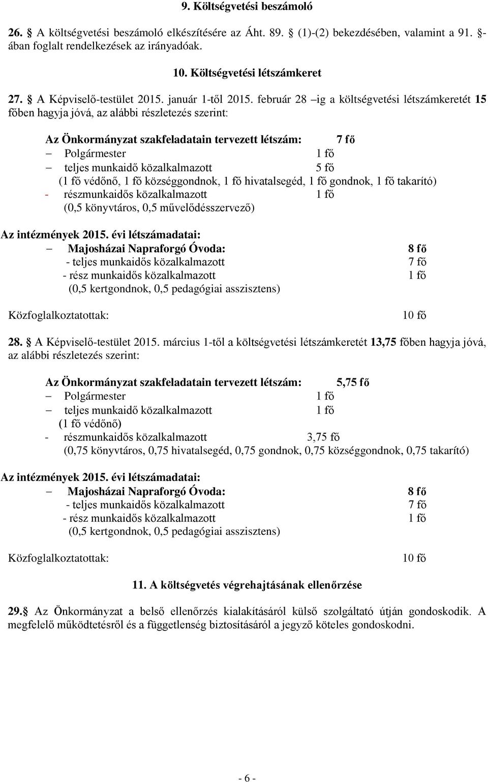 február 28 ig a költségvetési létszámkeretét 15 főben hagyja jóvá, az alábbi részletezés szerint: Az Önkormányzat szakfeladatain tervezett létszám: 7 fő Polgármester 1 fő teljes munkaidő