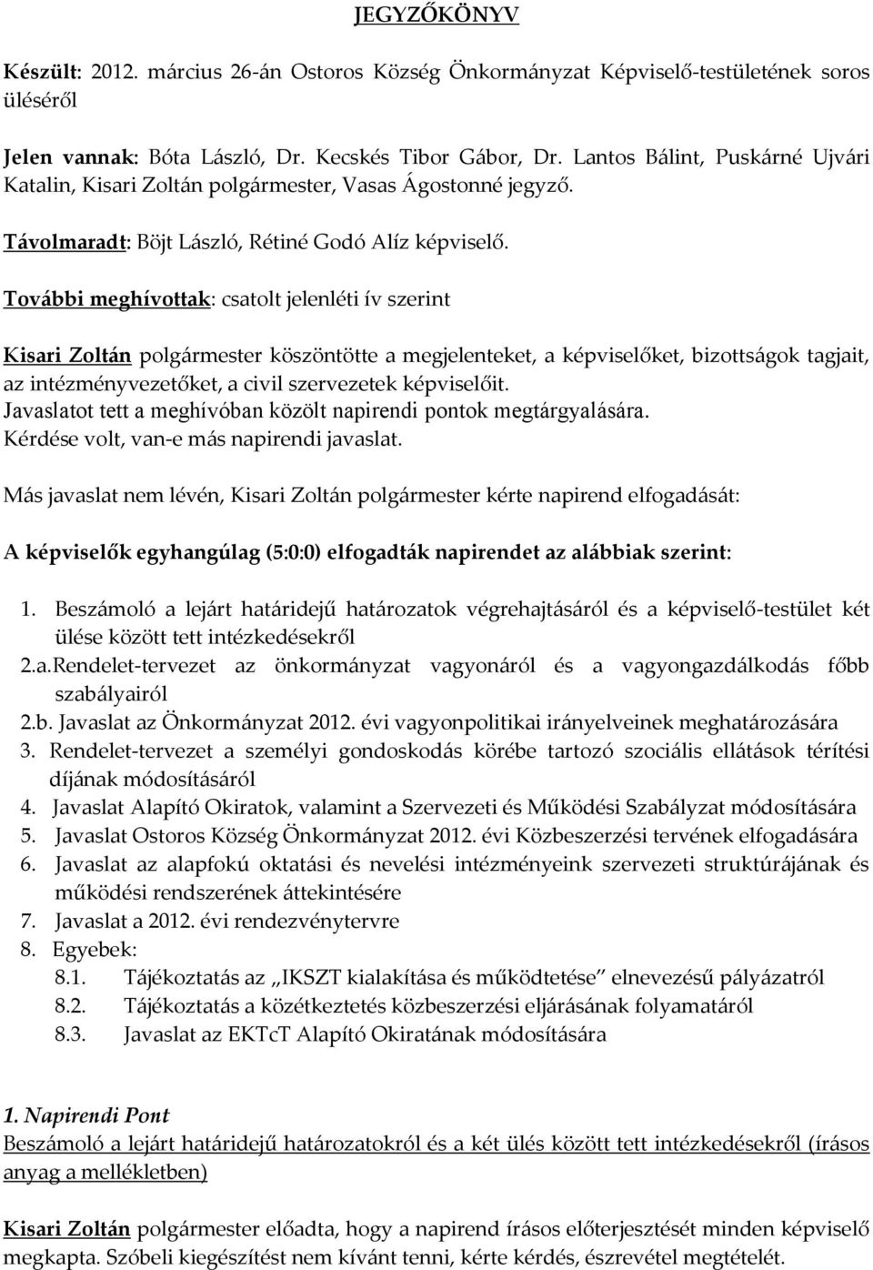 További meghívottak: csatolt jelenléti ív szerint Kisari Zoltán köszöntötte a megjelenteket, a képviselőket, bizottságok tagjait, az intézményvezetőket, a civil szervezetek képviselőit.